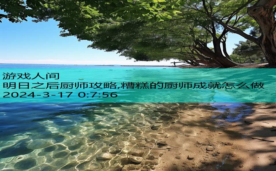 明日之后厨师攻略,糟糕的厨师成就怎么做