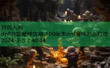 dnf浴血魔神攻略,100版本dnf魔神怎么打造-游戏人间