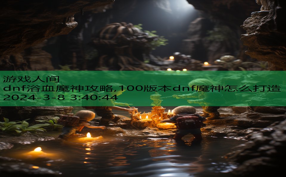 dnf浴血魔神攻略,100版本dnf魔神怎么打造