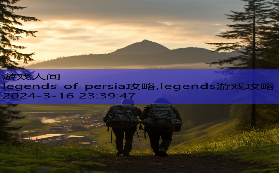 legends of persia攻略,legends游戏攻略