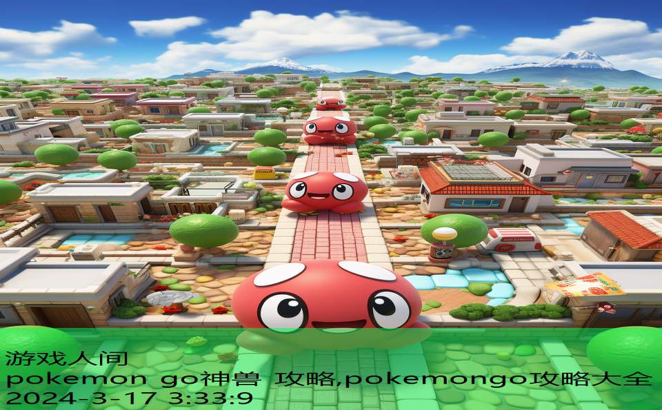 pokemon go神兽 攻略,pokemongo攻略大全