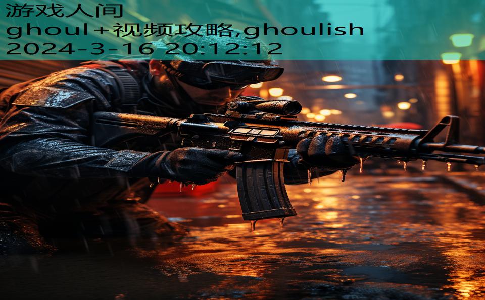 ghoul+视频攻略,ghoulish