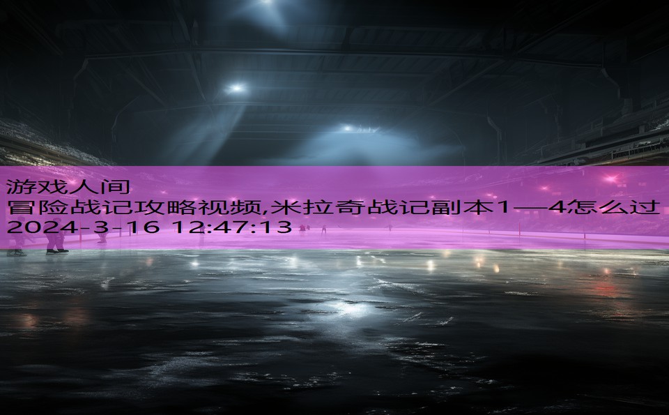 冒险战记攻略视频,米拉奇战记副本1—4怎么过