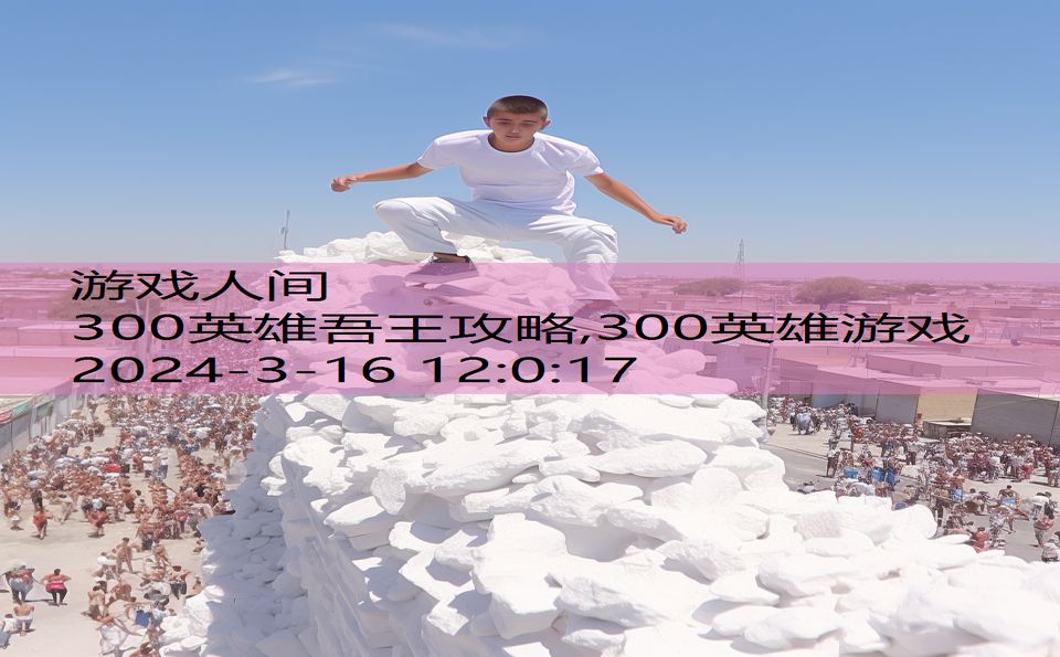 300英雄吾王攻略,300英雄游戏