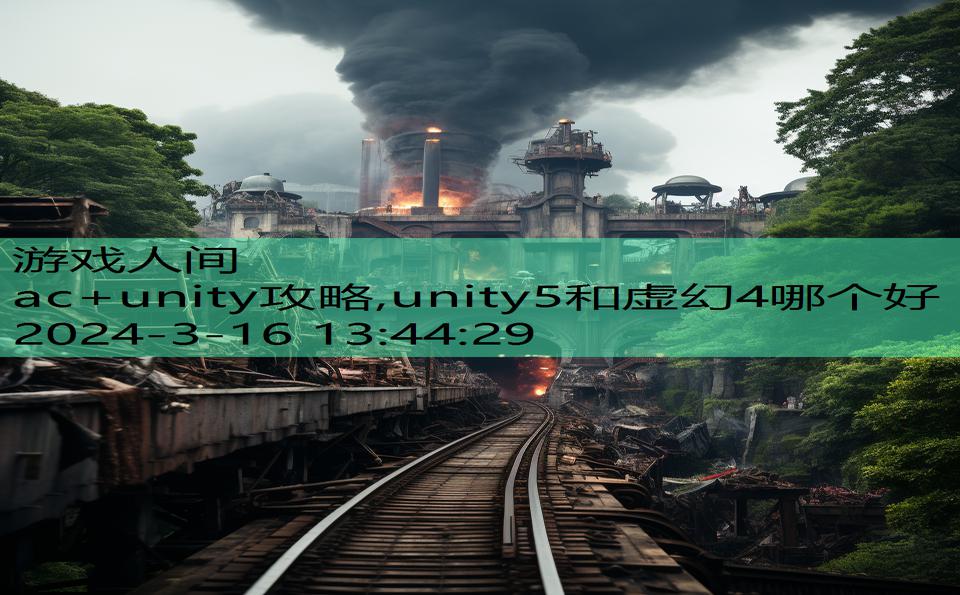 ac+unity攻略,unity5和虚幻4哪个好