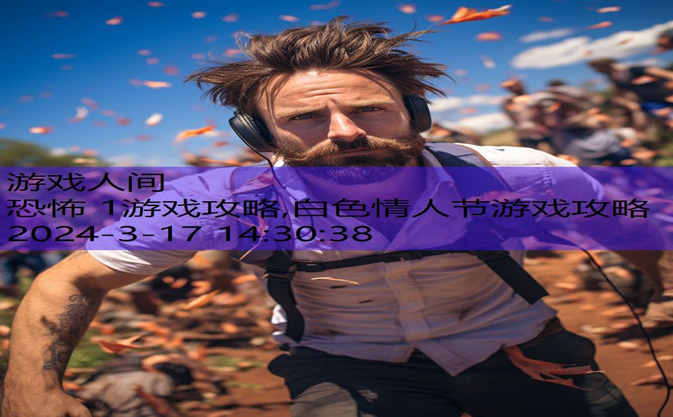 恐怖 1游戏攻略,白色情人节游戏攻略