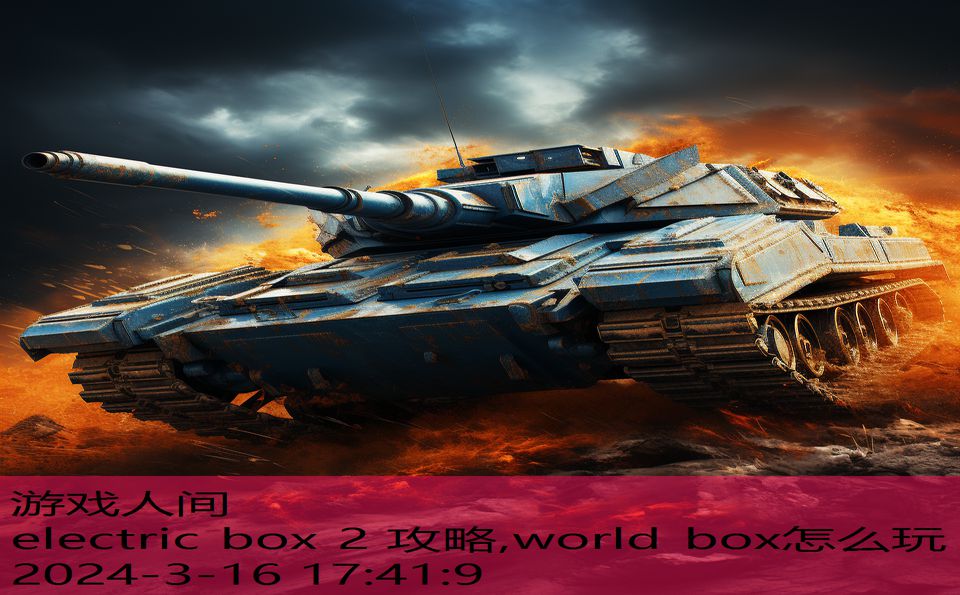 electric box 2 攻略,world box怎么玩