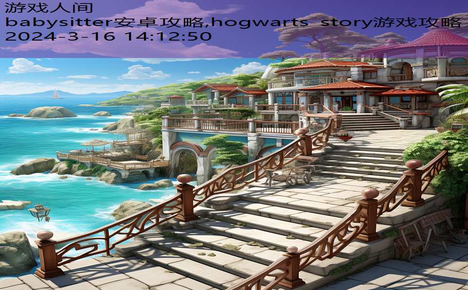 babysitter安卓攻略,hogwarts story游戏攻略