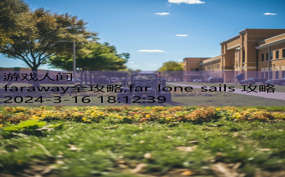 faraway全攻略,far lone sails 攻略