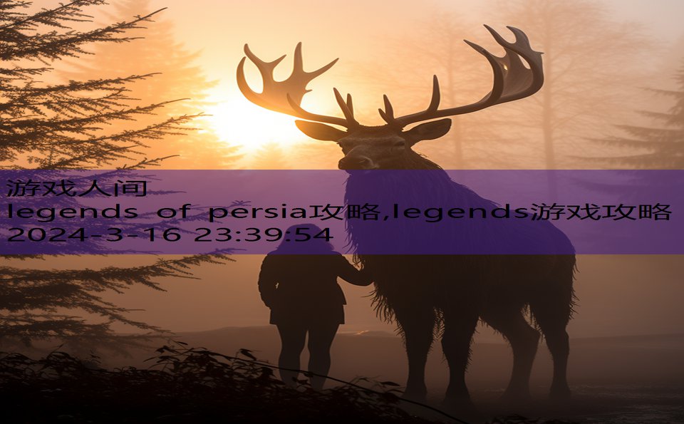 legends of persia攻略,legends游戏攻略