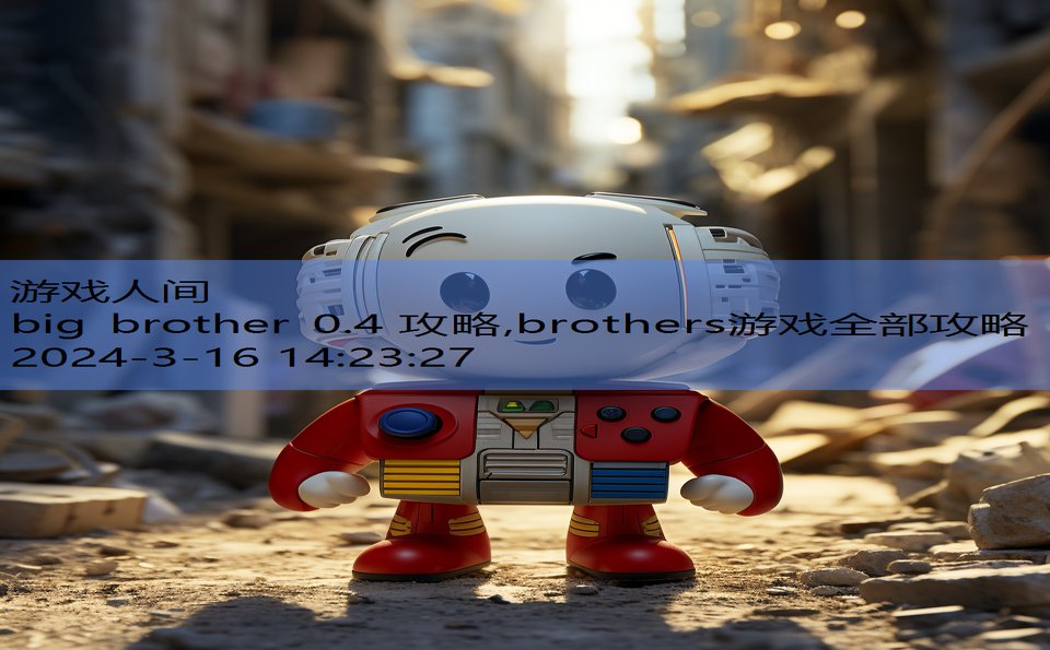 big brother 0.4 攻略,brothers游戏全部攻略