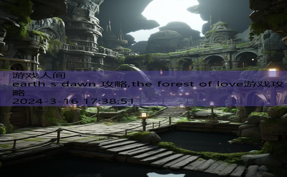 earth s dawn 攻略,the forest of love游戏攻略