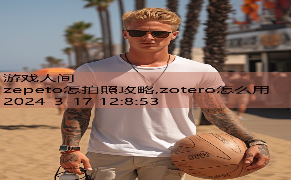 zepeto怎拍照攻略,zotero怎么用