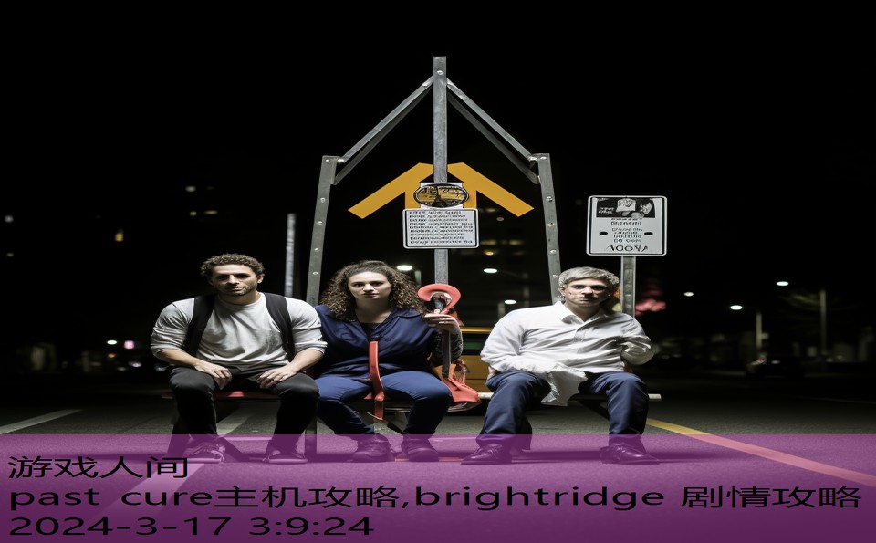 past cure主机攻略,brightridge 剧情攻略