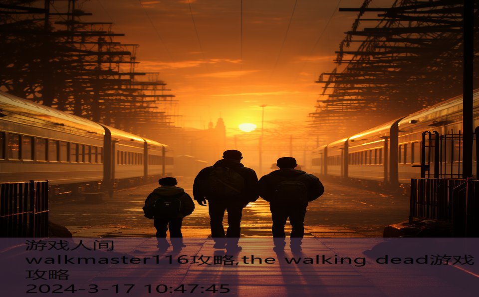 walkmaster116攻略,the walking dead游戏攻略