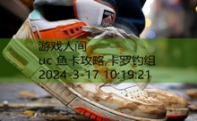 uc 鱼卡攻略,卡罗钓组-游戏人间