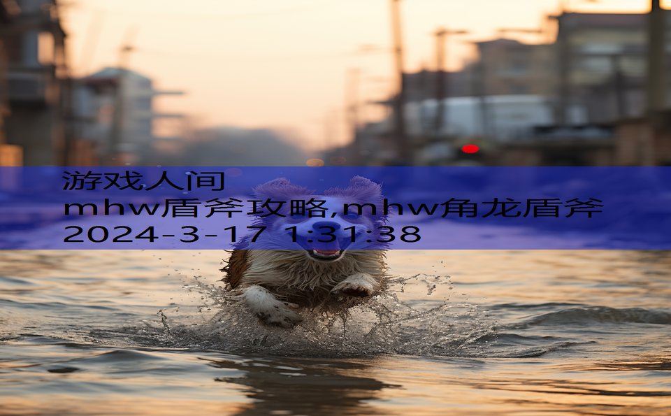 mhw盾斧攻略,mhw角龙盾斧