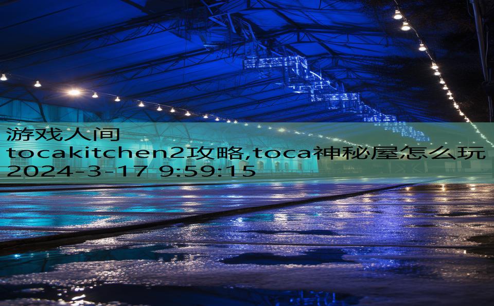 tocakitchen2攻略,toca神秘屋怎么玩