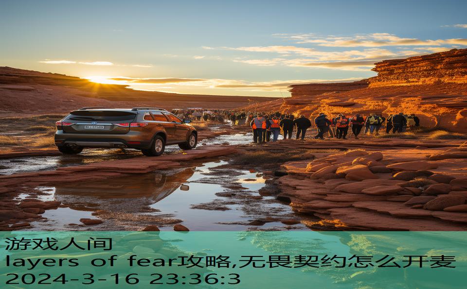 layers of fear攻略,无畏契约怎么开麦